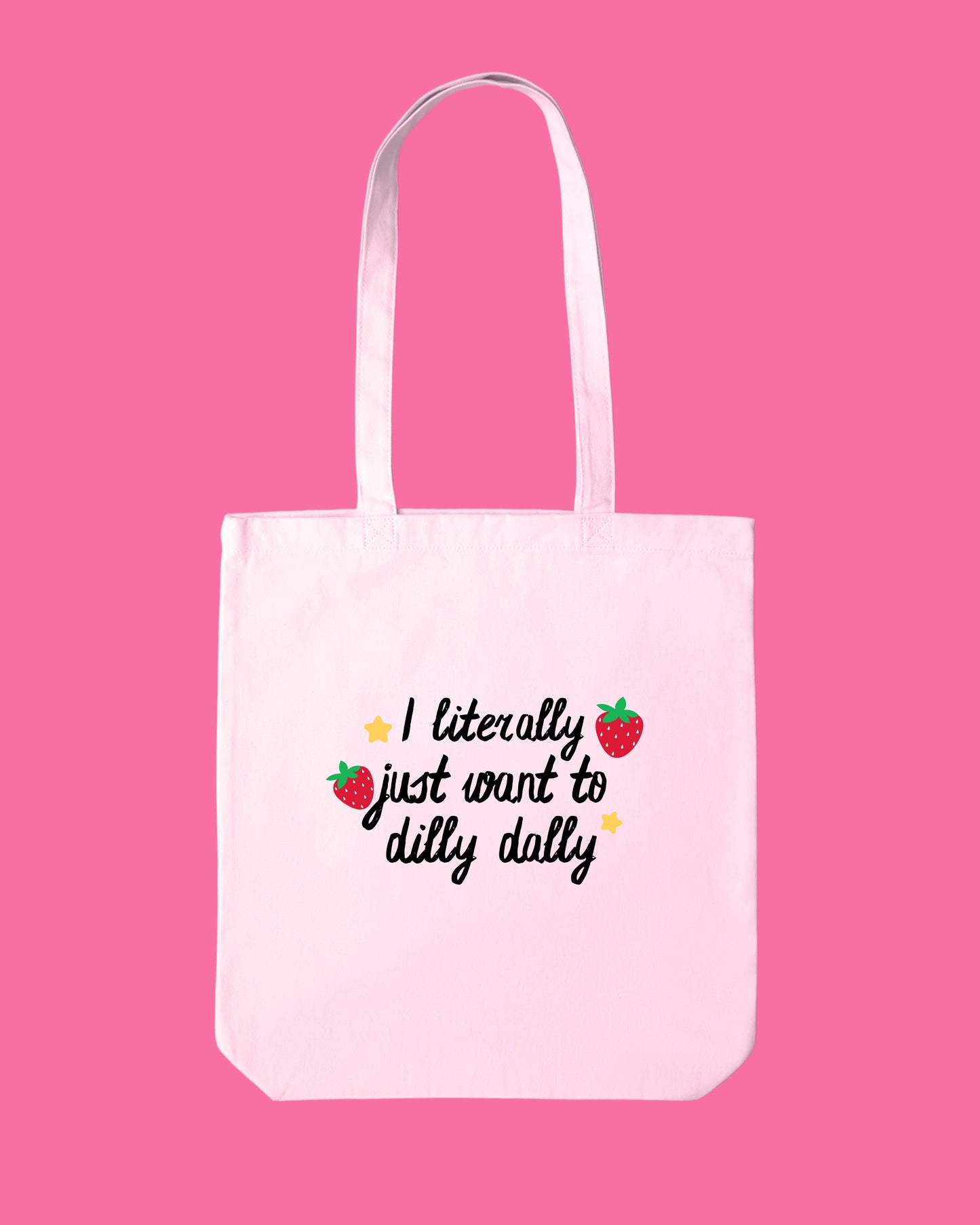 I LITERALLY JUST WANT TO DILLY DALLY TOTE
