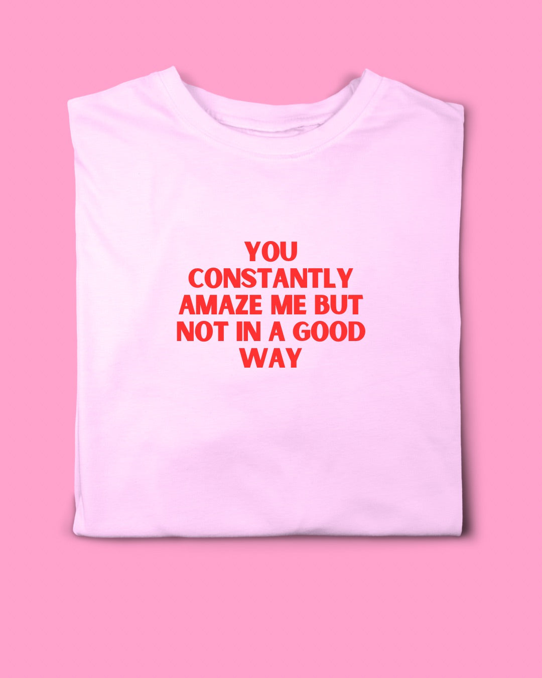 YOU CONSTANTLY AMAZE ME T-SHIRT