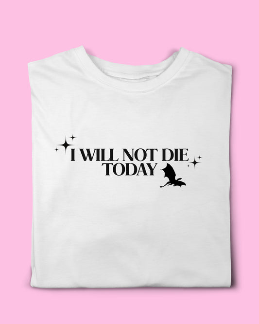 I WILL NOT DIE TODAY T-SHIRT