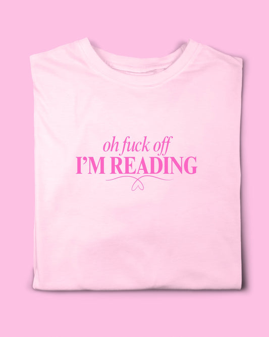 OH FUCK OFF I’M READING T-SHIRT