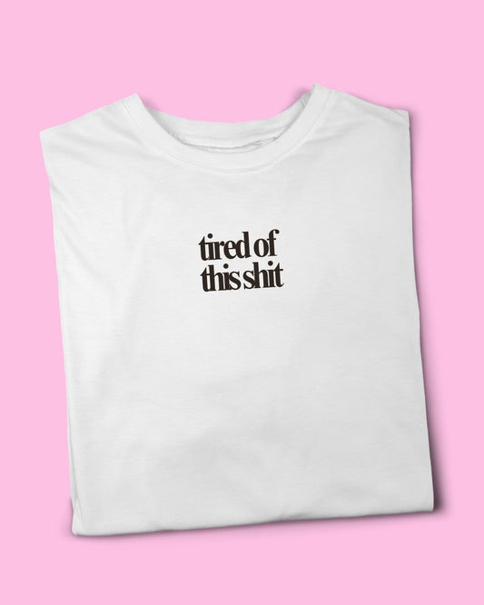 TIRED OF THIS SHIT T-SHIRT