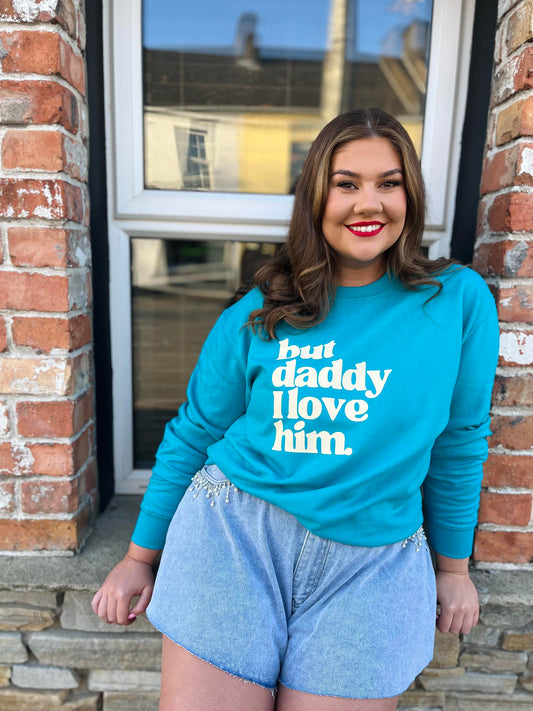 BUT DADDY I LOVE HIM SWEATER