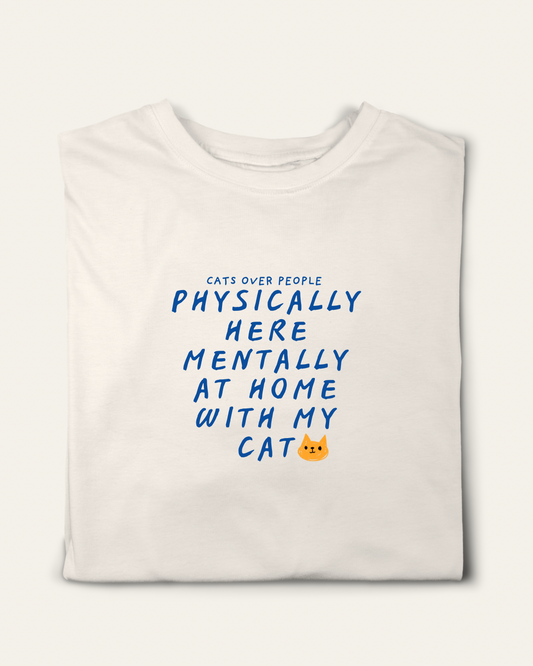 PHYSICALLY HERE MENTALLY AT HOME WITH MY CAT T-SHIRT
