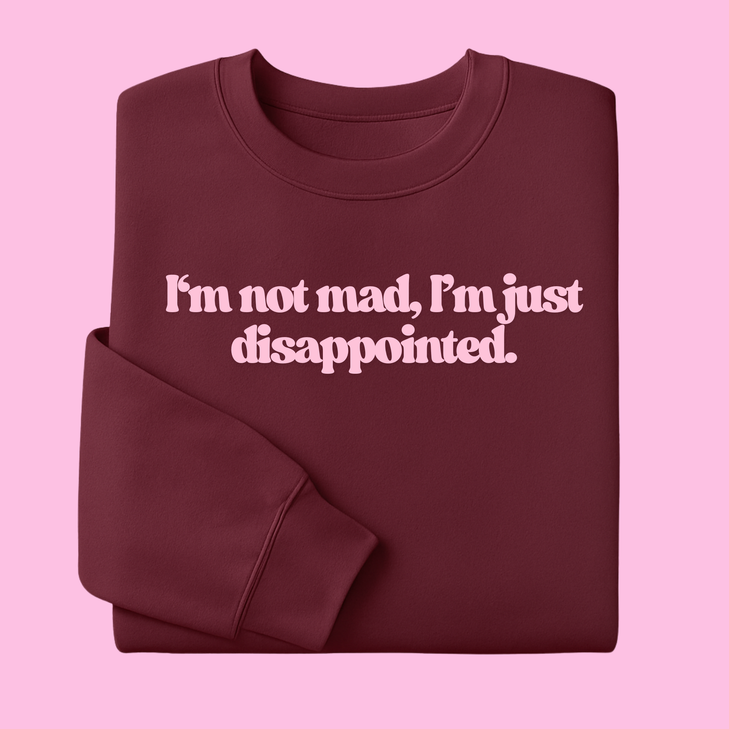 I’M NOT MAD, I’M JUST DISAPPOINTED SWEATER