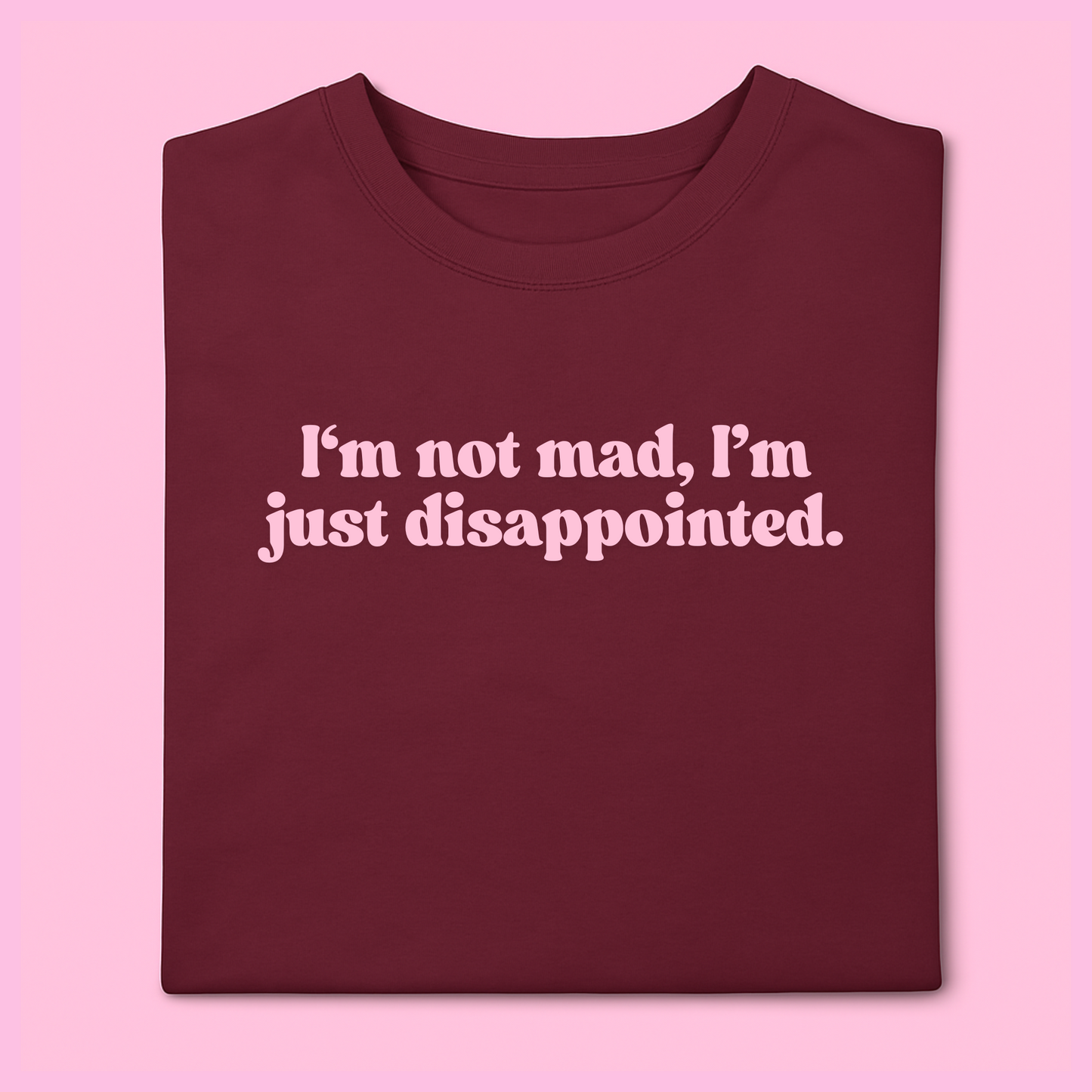 I’m not mad, I’m disappointed tee. Cool fit t shirt