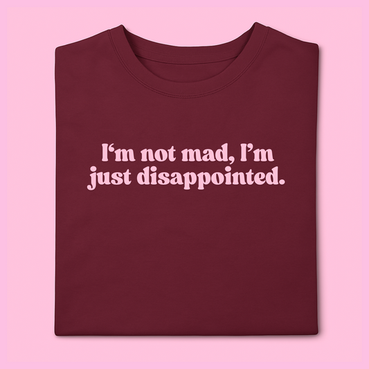 I’m not mad, I’m disappointed tee. Cool fit t shirt