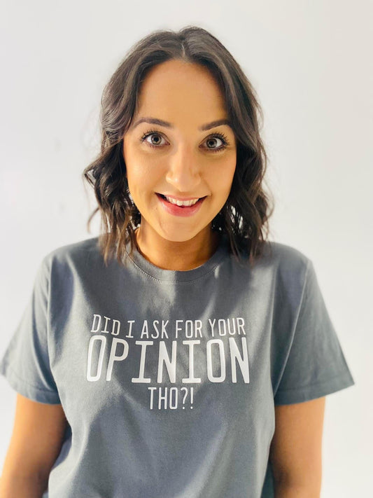 DID I ASK FOR YOUR OPINION THO? TEE
