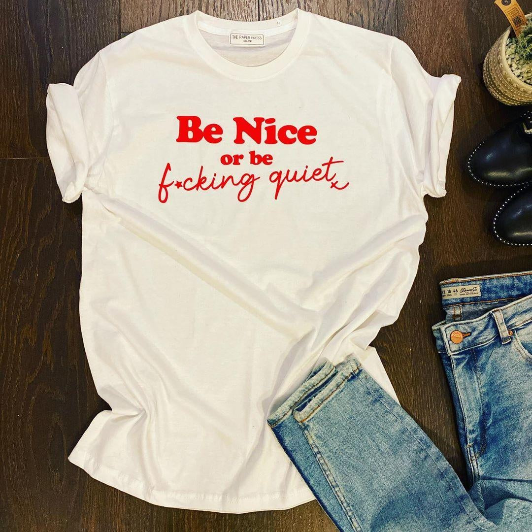 BE NICE OR BE F*CKING QUIET TEE