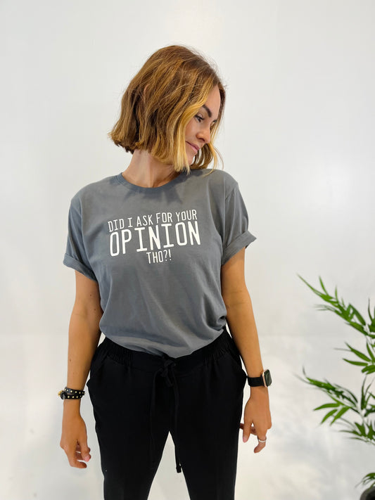 DID I ASK FOR YOUR OPINION THO? TEE