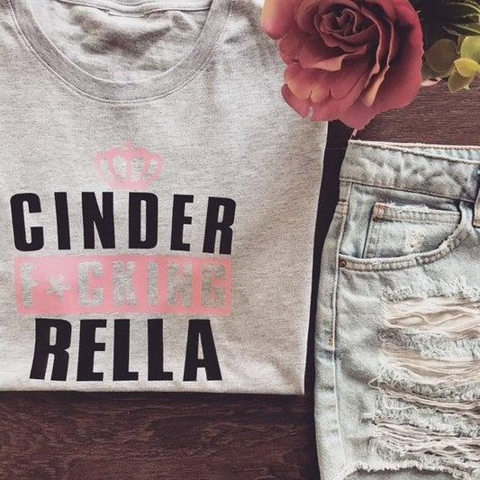CINDER F*CKING RELLA TEE