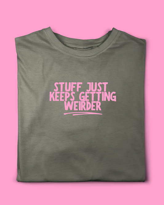 STUFF JUST KEEP GETTING WEIRDER T-SHIRT