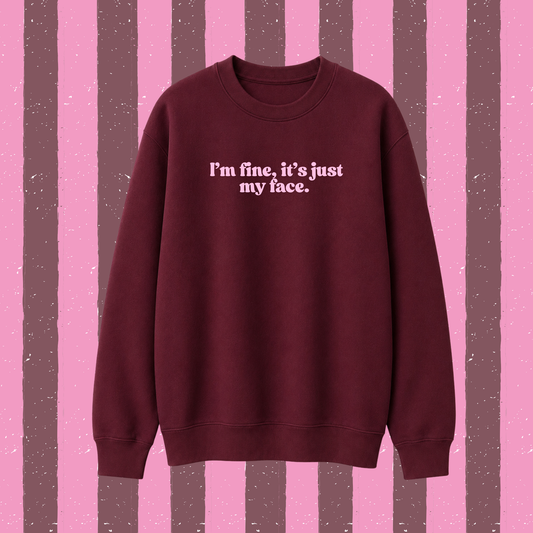 I’m fine, it’s just my face sweater 
