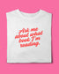 ASK ME ABOUT WHAT BOOK I’M READING T-SHIRT
