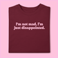 I’m not mad, I’m disappointed tee. Cool fit t shirt 