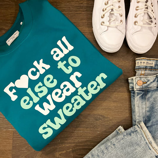FUCK ALL ELSE TO WEAR SWEATER