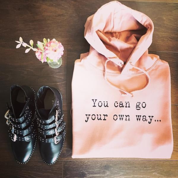 YOU CAN GO YOUR OWN WAY HOODIE